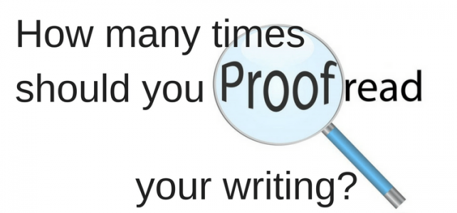 How Many Times Should You Proofread Your Writing? How Many Times Should You Proofread Your Writing?